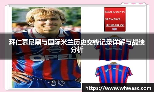 拜仁慕尼黑与国际米兰历史交锋记录详解与战绩分析